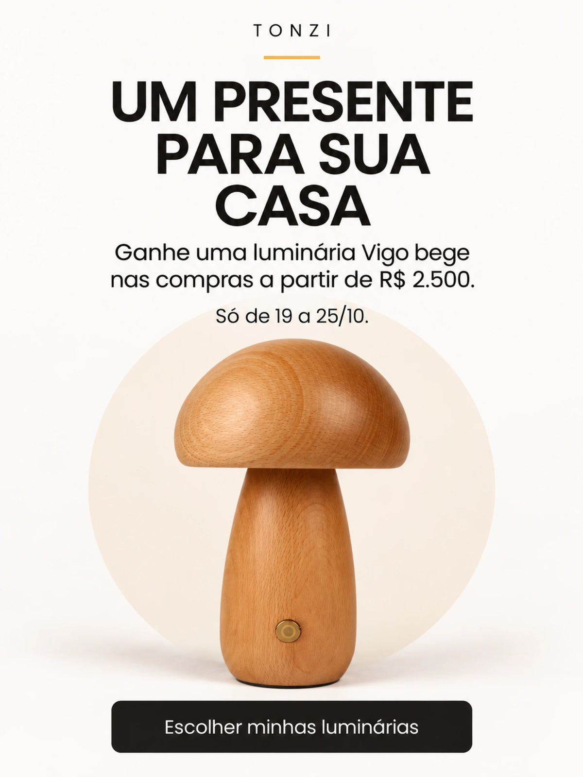 Um presente para sua casa. Ganhe uma luminária Vigo bege nas compras a partir de R$ 2.500. Só de 19 a 25/10.